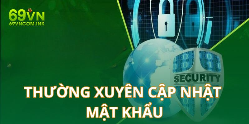 Chính sách bảo mật yêu cầu hội viên nên cập nhật mật khẩu thường xuyên