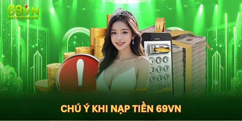 Những vấn đề cần chú ý khi nạp tiền 69VN