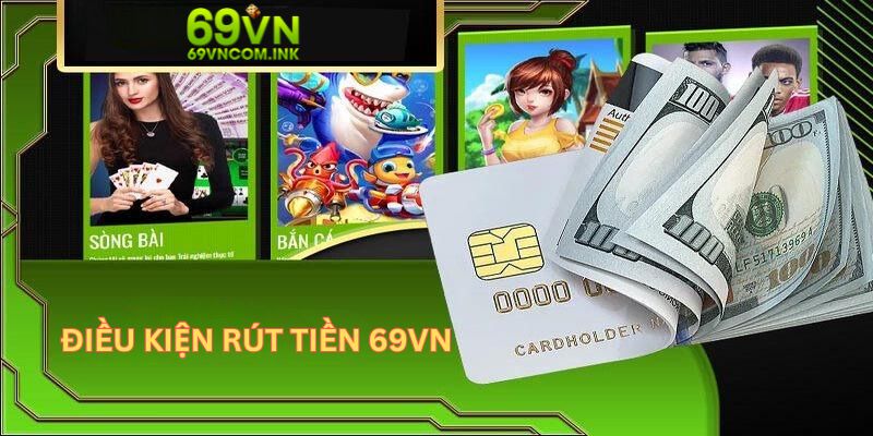 Tổng hợp những điều kiện rút tiền từ 69VN thành công