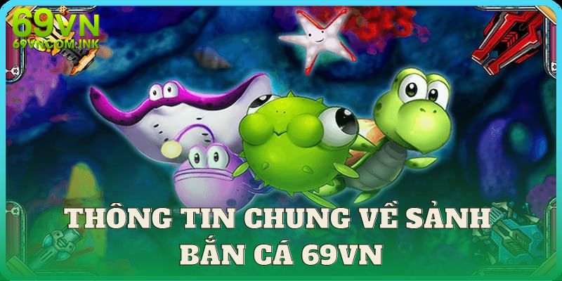 Thông tin chung về sảnh bắn cá 69VN