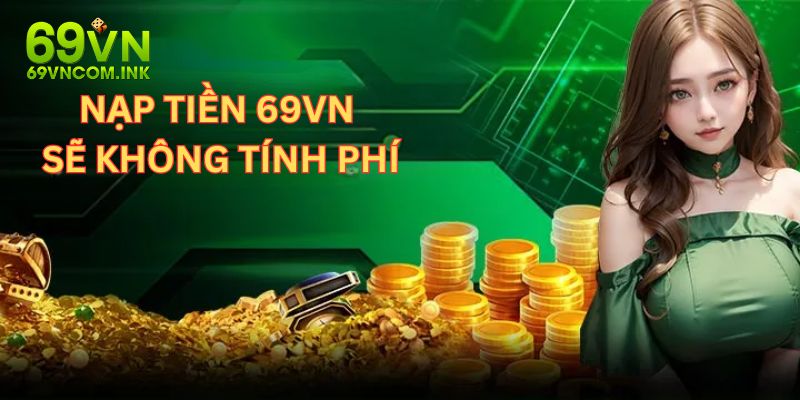 Nạp tiền vào tài khoản 69VN sẽ không tính phí